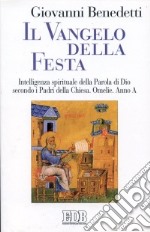 Il vangelo della festa. Intelligenza spirituale della parola di Dio secondo i Padri della Chiesa. Omelie. Anno A libro