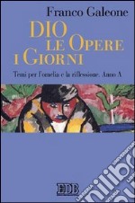 Dio le opere i giorni. Temi per l'omelia e la riflessione. Anno C libro