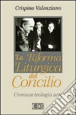 La riforma liturgica del Concilio. Cronaca, teologia, arte libro