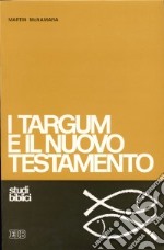 I targum e il Nuovo Testamento. Le parafrasi aramaiche della Bibbia ebraica e il loro apporto per una migliore comprensione del Nuovo Testamento libro