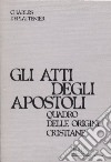 Gli atti degli Apostoli. Quadro delle origini cristiane libro