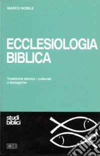 Ecclesiologia biblica. Traiettorie storico-culturali e teologiche libro