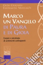 Marco. Un vangelo di paura e di gioia. Esegesi e psicologia di sentimenti contrapposti libro