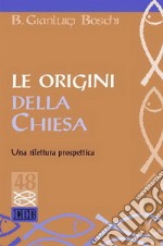 Le origini della Chiesa. Una rilettura prospettica libro