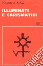 Illuminati e carismatici. Una storia dell'entusiasmo religioso libro