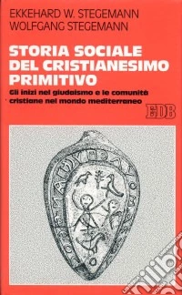 Storia sociale del cristianesimo primitivo. Gli inizi nel giudaismo e le comunità cristiane nel mondo mediterraneo libro