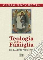 Teologia della famiglia. Fondamenti e prospettive libro