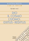 Dio, il cosmo, l'uomo: exitus-reditus libro