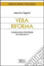 Vera riforma. Liturgia ed ecclesiologia nel Vaticano II libro