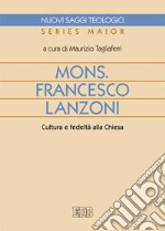 Mons. Francesco Lanzoni. Cultura e fedeltà alla Chiesa libro