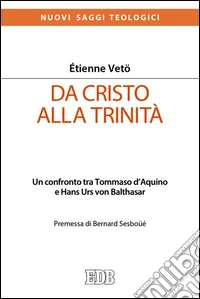 Da Cristo alla Trinità. Un confronto tra Tommaso D'Aquino e Hans Urs von Balthasar libro