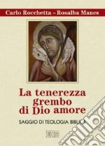 La tenerezza grembo di Dio amore. Saggio di teologia biblica libro