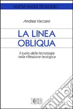 La linea obliqua. Il ruolo della tecnologia nella riflessione teologica libro