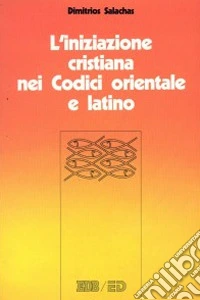 L'iniziazione cristiana nei codici orientale e latino. Battesimo, cresima, eucarestia nel CCEO e nel CIC libro