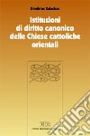 Istituzioni di diritto canonico delle Chiese cattoliche orientali. Strutture ecclesiali nel CCEO libro