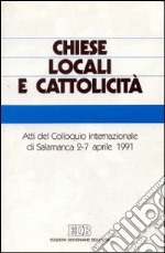 Chiese locali e cattolicità. Atti del Colloquio internazionale (Salamanca, 2-7 aprile 1991) libro