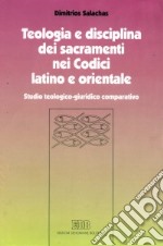 Teologia e disciplina dei sacramenti nei codici latino e orientale. Studio teologico-giuridico comparativo libro