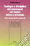 Teologia e disciplina dei sacramenti nei codici latino e orientale. Studio teologico-giuridico comparativo libro di Salachas Dimitrios