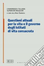 Questioni attuali per la vita e il governo degli istituti di vita consacrata libro