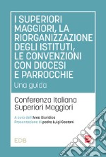 I superiori maggiori, la riorganizzazione degli istituti, le convenzioni con diocesi e parrocchie. Una guida libro