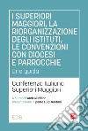 I superiori maggiori, la riorganizzazione degli istituti, le convenzioni con diocesi e parrocchie. Una guida libro