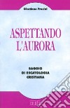 Aspettando l'aurora. Saggio di escatologia cristiana libro