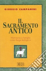 Il sacramento antico. Matrimonio e famiglia come «Luogo teologico» libro