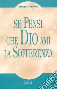 Se pensi che Dio ami la sofferenza libro