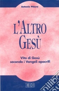 L'altro Gesù. Vita di Gesù secondo i Vangeli apocrifi libro