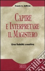 Capire e interpretare il magistero. Una fedeltà creativa libro