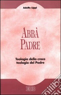 Abbà Padre. Teologia della croce. Teologia del Padre libro