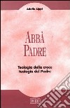 Abbà Padre. Teologia della croce. Teologia del Padre libro