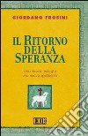 Il ritorno della speranza. Una nuova teologia, una nuova spiritualità libro