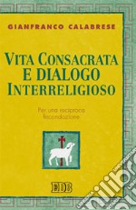 Vita consacrata e dialogo interreligioso. Per una reciproca fecondazione libro