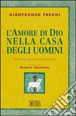 L'amore di Dio nella casa degli uomini. Scritti di spiritualità familiare