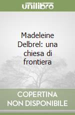 Madeleine Delbrel: una chiesa di frontiera