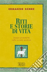 Riti e storie di vita. Liturgia protestante nella società secolare libro