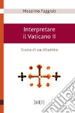 Interpretare il Vaticano II. Storia di un dibattito libro