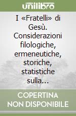 I «Fratelli» di Gesù. Considerazioni filologiche, ermeneutiche, storiche, statistiche sulla verginità perpetua di Maria