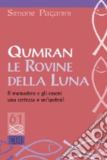 Qumran le rovine della luna. Il monastero e gli esseni, una certezza o un'ipotesi? libro