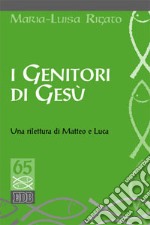 I genitori di Gesù. Una rilettura di Matteo e Luca libro