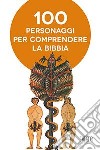 Cento personaggi pr comprendere la Bibbia libro