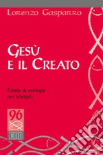 Gesù e il creato. Parole di ecologia nei Vangeli libro