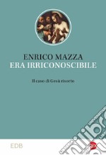 Era irriconoscibile. Il caso di Gesù risorto libro