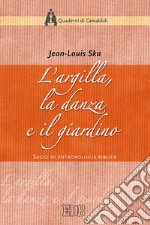 L'argilla, la danza e il giardino. Saggi di antropologia biblica libro