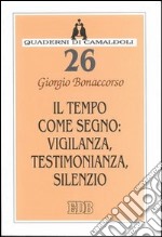 Il tempo come segno: vigilanza, testimonianza, silenzio libro