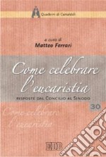 Come celebrare l'eucaristia. Risposte dal Concilio al Sinodo. Atti della 41ª Settimana liturgico-pastorale (16-22 luglio 2006) libro