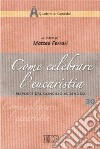 Come celebrare l'eucaristia. Risposte dal Concilio al Sinodo. Atti della 41ª Settimana liturgico-pastorale (16-22 luglio 2006) libro