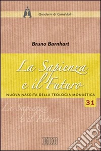 La sapienza e il futuro. Nuova nascita della teologia monastica libro