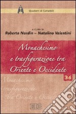 Monachesimo e trasfigurazione tra Oriente e Occidente libro